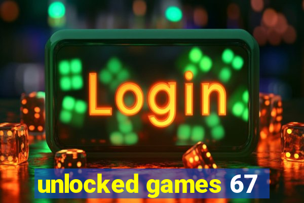 unlocked games 67
